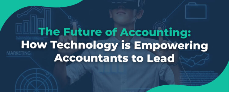 The Future of Accounting How Technology is Empowering Accountants to Lead
