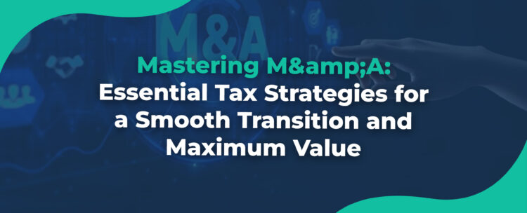 Mastering M&A Essential Tax Strategies for a Smooth Transition and Maximum Value