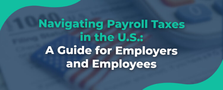 Navigating Payroll Taxes in the U S