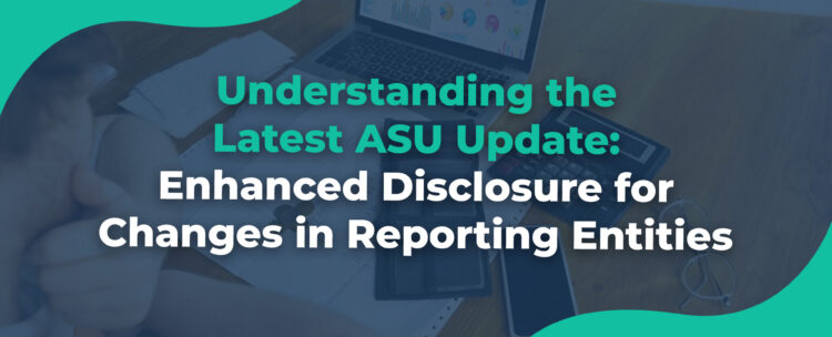 Understanding the Latest ASU Update Enhanced Disclosure for Changes in Reporting Entities