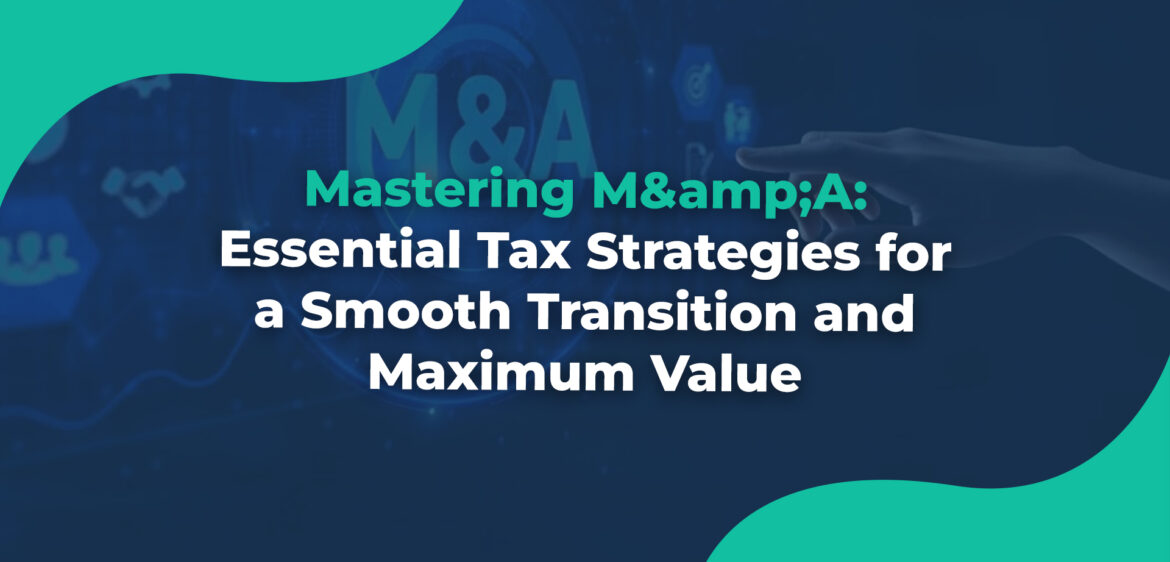 Mastering M&A Essential Tax Strategies for a Smooth Transition and Maximum Value