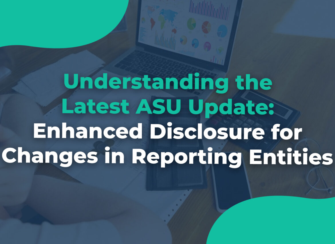 Understanding the Latest ASU Update Enhanced Disclosure for Changes in Reporting Entities