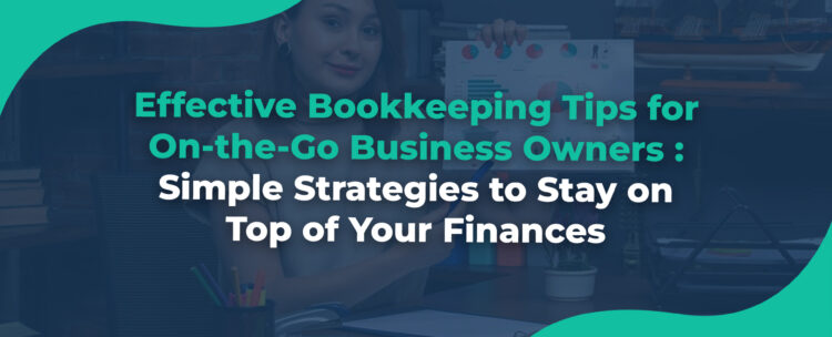 Effective Bookkeeping Tips for On-the-Go Business Owners