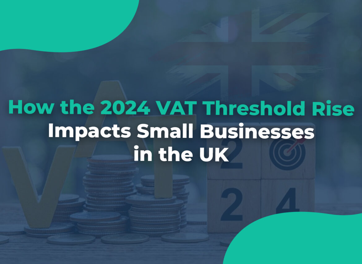 How the 2024 VAT Threshold Rise Impacts Small Businesses in the UK