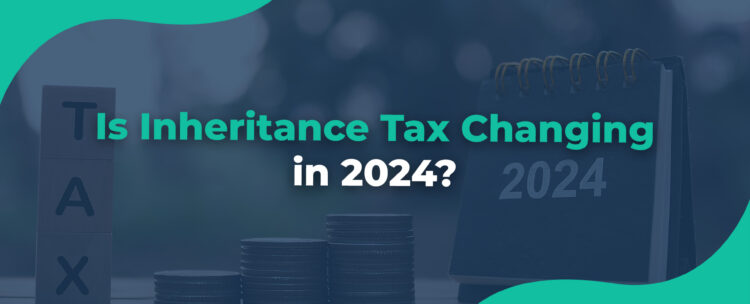 Is Inheritance Tax Changing in 2024 blog banner