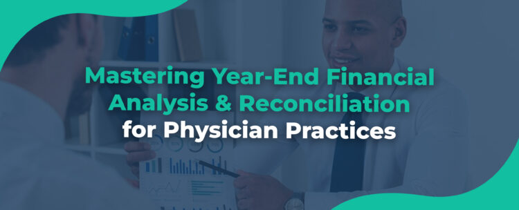 Mastering Year-End Financial Analysis & Reconciliation for Physician Practices