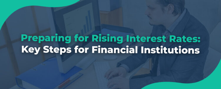Preparing for Rising Interest Rates Key Steps for Financial Institutions