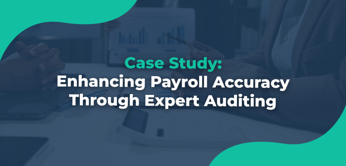 Case-Study-Enhancing-Payroll-Accuracy-Through-Expert-Auditing