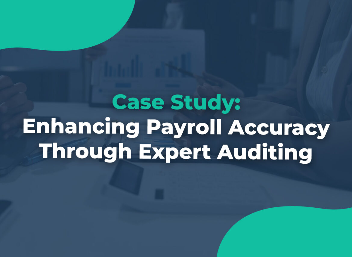 Case-Study-Enhancing-Payroll-Accuracy-Through-Expert-Auditing