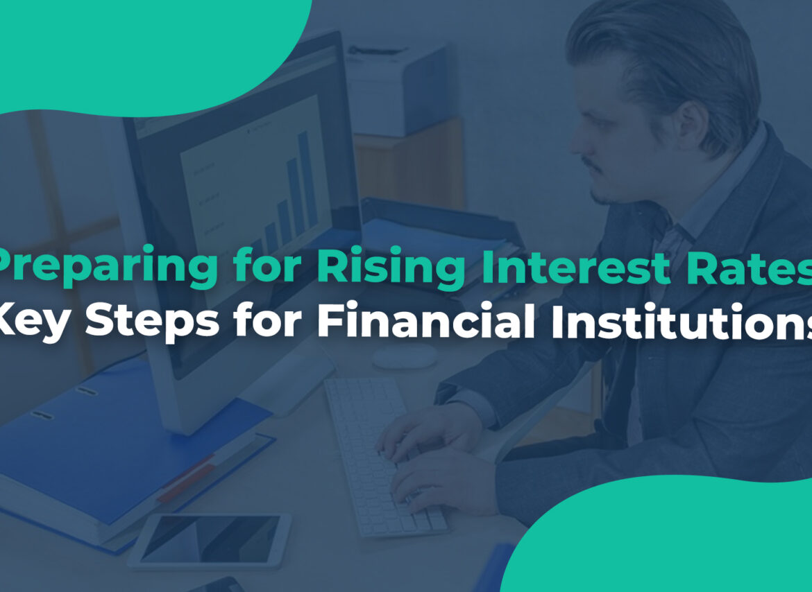 Preparing for Rising Interest Rates Key Steps for Financial Institutions