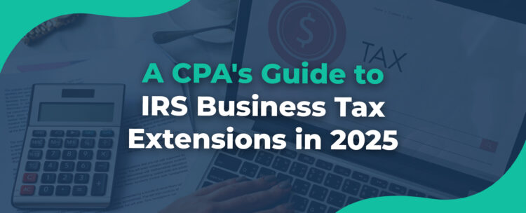 A CPA's Guide to IRS Business Tax Extensions in 2025