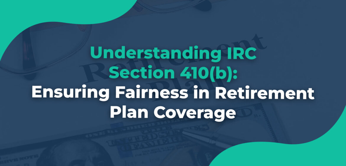 Understanding IRC Section 410(b)Ensuring Fairness in Retirement Plan Coverage